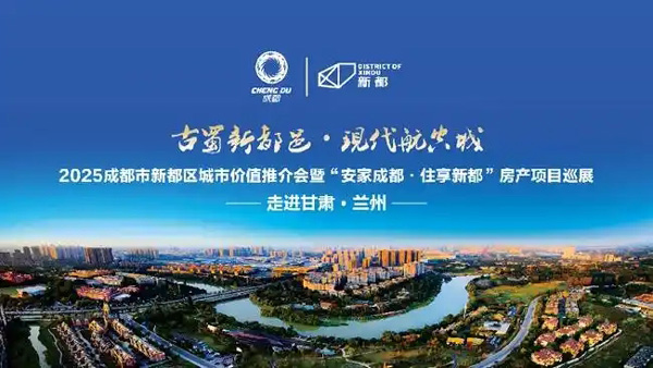 2025成都市新都区城市价值推介会暨“安家成都·住享新都”房产项目巡展在兰州举办
