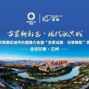 2025成都市新都区城市价值推介会暨“安家成都·住享新都”房产项目巡展在兰州举办